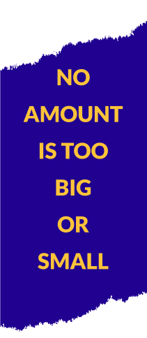 NO  AMOUNT IS TOO BIG  OR SMALL